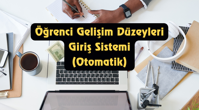 Öğrenci Gelişim Düzeyleri Giriş Sistemi Otomatik, Hızlı ve Hatasız