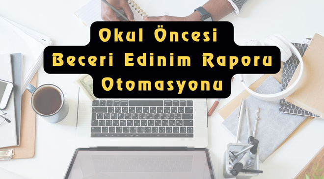 Okul Öncesi Beceri Edinim Raporu Otomasyonu